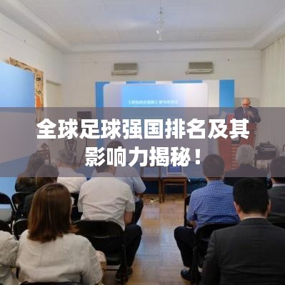 全球足球強(qiáng)國(guó)排名及其影響力揭秘！