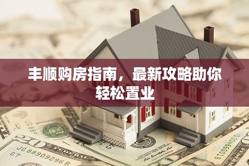 豐順購房指南，最新攻略助你輕松置業(yè)