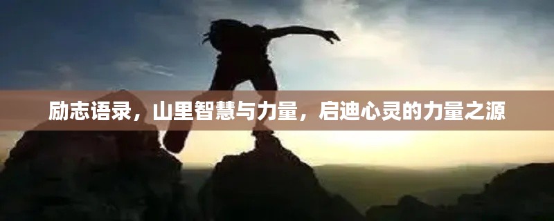 勵志語錄，山里智慧與力量，啟迪心靈的力量之源