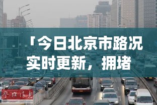 「今日北京市路況實(shí)時(shí)更新，擁堵?tīng)顩r一網(wǎng)打盡」