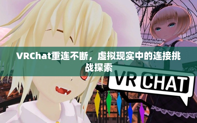 VRChat重連不斷，虛擬現(xiàn)實中的連接挑戰(zhàn)探索
