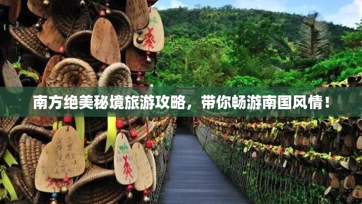 南方絕美秘境旅游攻略，帶你暢游南國風情！