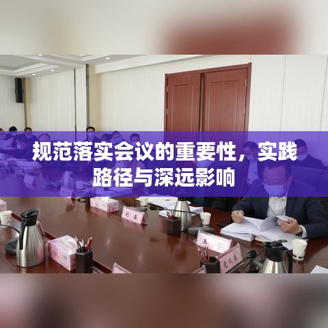 規(guī)范落實(shí)會(huì)議的重要性，實(shí)踐路徑與深遠(yuǎn)影響