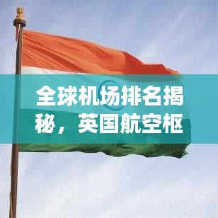 全球機(jī)場(chǎng)排名揭秘，英國(guó)航空樞紐的地位不可或缺