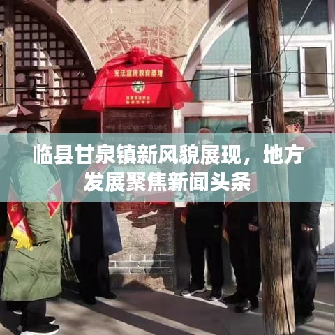 臨縣甘泉鎮(zhèn)新風(fēng)貌展現(xiàn)，地方發(fā)展聚焦新聞?lì)^條