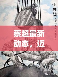 蔡超最新動(dòng)態(tài)，邁向新里程碑，展現(xiàn)無限可能