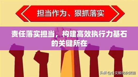 責(zé)任落實(shí)擔(dān)當(dāng)，構(gòu)建高效執(zhí)行力基石的關(guān)鍵所在