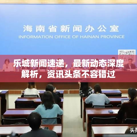 樂城新聞速遞，最新動態(tài)深度解析，資訊頭條不容錯過