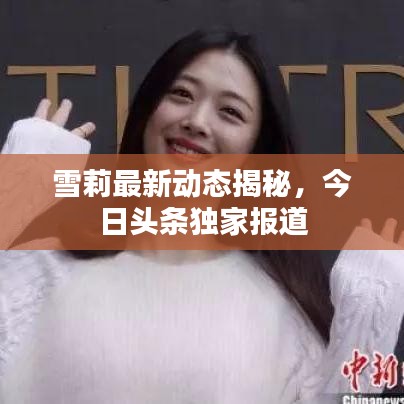 雪莉最新動態(tài)揭秘，今日頭條獨家報道