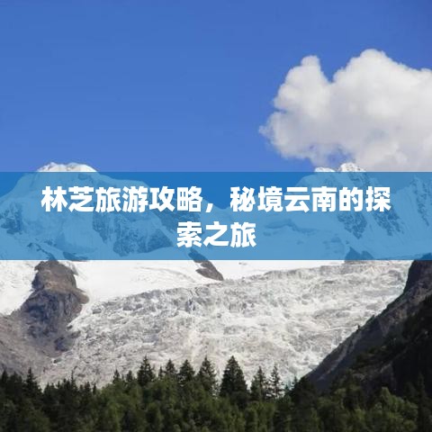 林芝旅游攻略，秘境云南的探索之旅