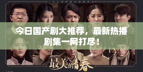 今日國產(chǎn)劇大推薦，最新熱播劇集一網(wǎng)打盡！
