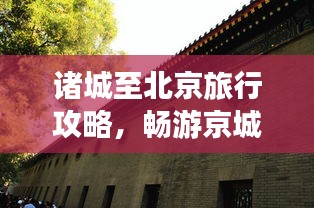 諸城至北京旅行攻略，暢游京城，體驗(yàn)不一樣的文化之旅