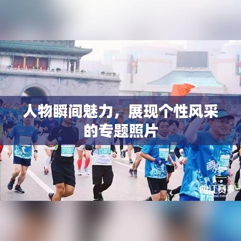 人物瞬間魅力，展現(xiàn)個(gè)性風(fēng)采的專題照片
