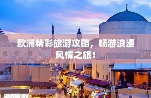 歐洲精彩旅游攻略，暢游浪漫風(fēng)情之旅！