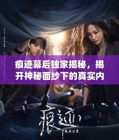 痕跡幕后獨(dú)家揭秘，揭開神秘面紗下的真實(shí)內(nèi)幕故事