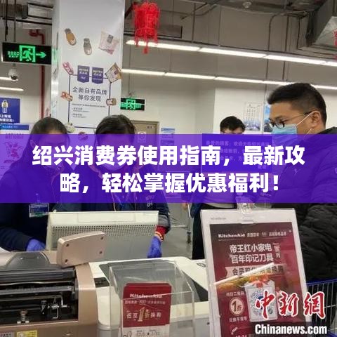 紹興消費(fèi)券使用指南，最新攻略，輕松掌握優(yōu)惠福利！