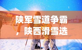 陜軍雪道爭(zhēng)霸，陜西滑雪選手前十名閃耀榜單！