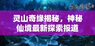 靈山奇緣揭秘，神秘仙境最新探索報道