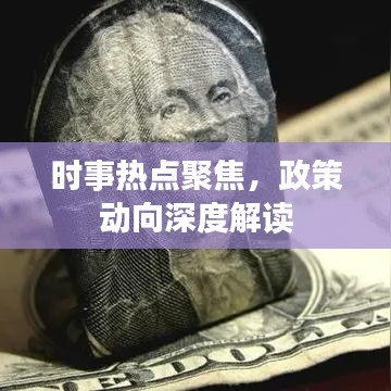 時(shí)事熱點(diǎn)聚焦，政策動(dòng)向深度解讀