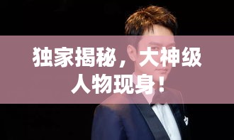 獨(dú)家揭秘，大神級(jí)人物現(xiàn)身！
