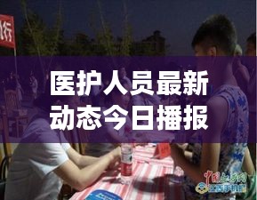 醫(yī)護(hù)人員最新動(dòng)態(tài)今日播報(bào)，關(guān)注健康守護(hù)者最新消息