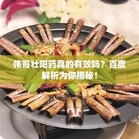 偉哥壯陽藥真的有效嗎？百度解析為你揭秘！
