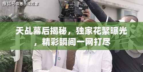 天乩幕后揭秘，獨(dú)家花絮曝光，精彩瞬間一網(wǎng)打盡