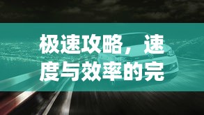 極速攻略，速度與效率的完美融合，一小時(shí)暢游汽車之旅