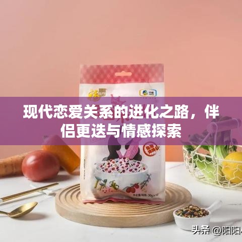 現(xiàn)代戀愛關(guān)系的進(jìn)化之路，伴侶更迭與情感探索