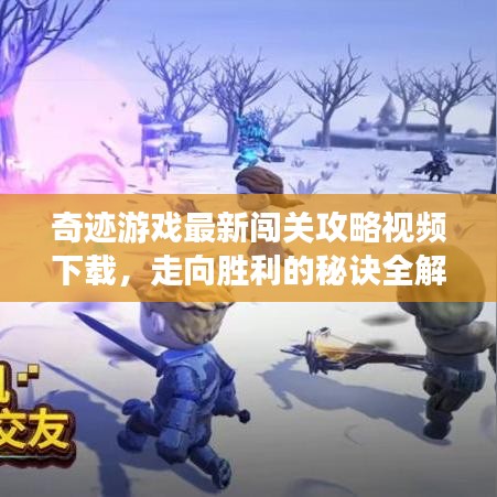 奇跡游戲最新闖關(guān)攻略視頻下載，走向勝利的秘訣全解析