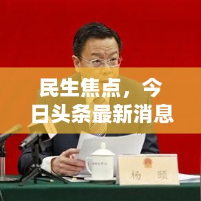 民生焦點，今日頭條最新消息速遞