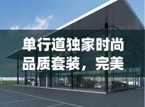 單行道獨(dú)家時(shí)尚品質(zhì)套裝，完美融合時(shí)尚與品質(zhì)
