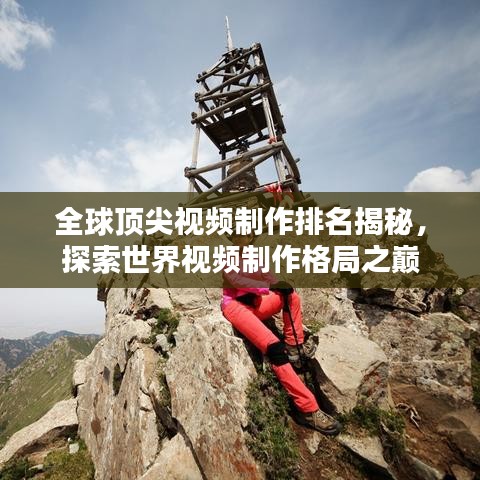 全球頂尖視頻制作排名揭秘，探索世界視頻制作格局之巔