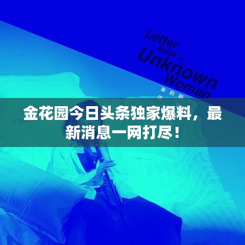 金花園今日頭條獨(dú)家爆料，最新消息一網(wǎng)打盡！
