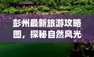 彭州最新旅游攻略圖，探秘自然風(fēng)光與文化底蘊(yùn)的雙重魅力