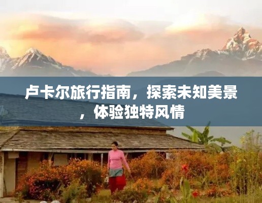 盧卡爾旅行指南，探索未知美景，體驗(yàn)獨(dú)特風(fēng)情