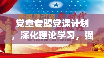 黨章專題黨課計(jì)劃，深化理論學(xué)習(xí)，強(qiáng)化黨性修養(yǎng)