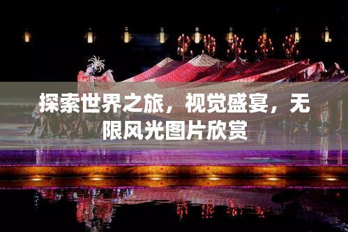 探索世界之旅，視覺(jué)盛宴，無(wú)限風(fēng)光圖片欣賞