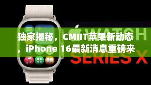 獨(dú)家揭秘，CMIIT蘋果新動(dòng)態(tài)，iPhone 16最新消息重磅來(lái)襲！