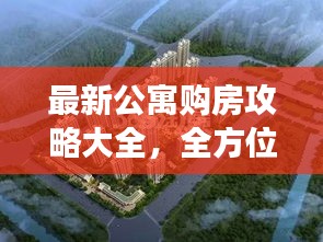 最新公寓購房攻略大全，全方位解讀助你輕松購房