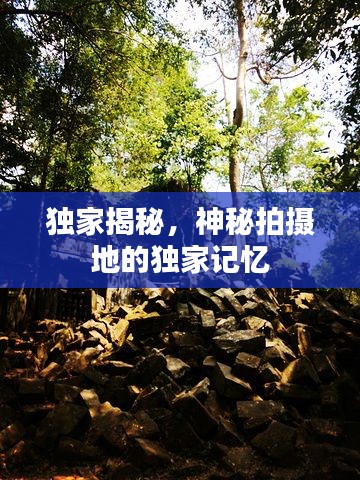 獨(dú)家揭秘，神秘拍攝地的獨(dú)家記憶