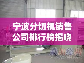 寧波分切機(jī)銷(xiāo)售公司排行榜揭曉！