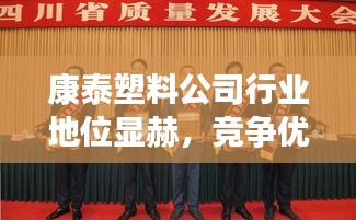 康泰塑料公司行業(yè)地位顯赫，競爭優(yōu)勢揭秘！