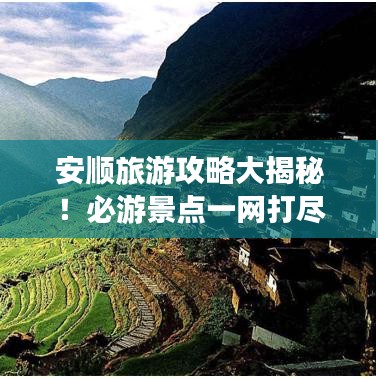 安順旅游攻略大揭秘！必游景點一網(wǎng)打盡！
