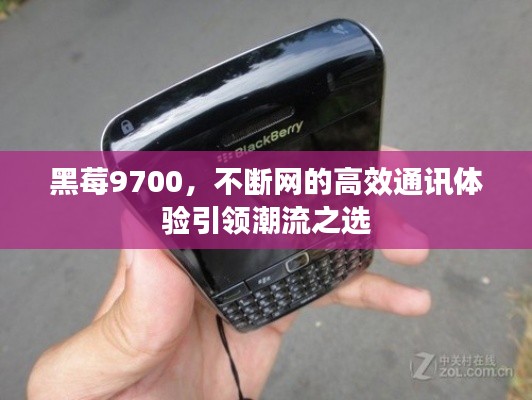 黑莓9700，不斷網(wǎng)的高效通訊體驗(yàn)引領(lǐng)潮流之選