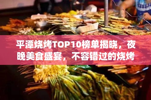 平潭燒烤TOP10榜單揭曉，夜晚美食盛宴，不容錯(cuò)過的燒烤盛宴