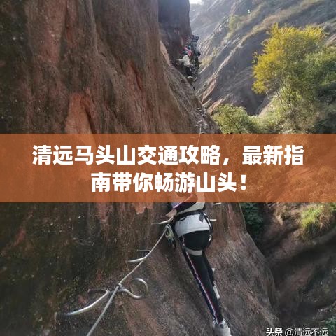 清遠(yuǎn)馬頭山交通攻略，最新指南帶你暢游山頭！