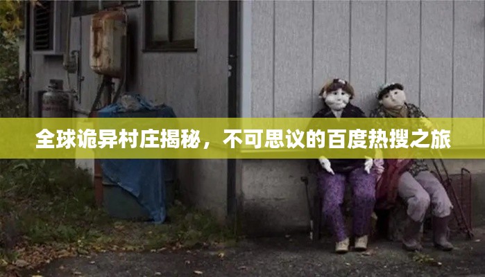 全球詭異村莊揭秘，不可思議的百度熱搜之旅